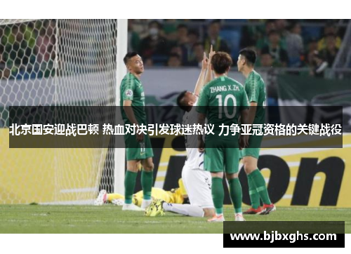 北京国安迎战巴顿 热血对决引发球迷热议 力争亚冠资格的关键战役