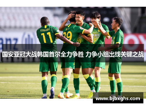 国安亚冠大战韩国首尔全力争胜 力争小组出线关键之战